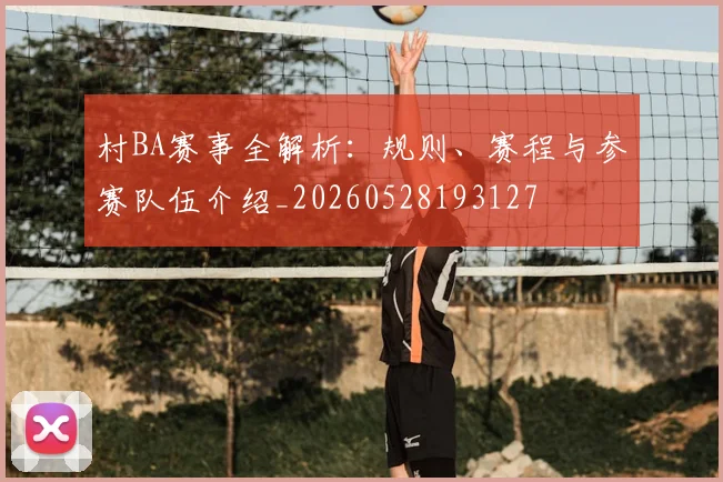 村BA赛事全解析:规则、赛程与参赛队伍介绍_20260528193127